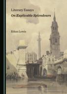 Literary Essays On Explicable Splendours edito da Cambridge Scholars Publishing