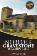 Norfolk Gravestone Inscriptions: Vol 6 di David Bird edito da Createspace Independent Publishing Platform