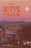 The Lightning Field: Travels in and Around New Mexico di Robert Eaton edito da JOHNSON BOOKS