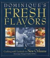 Dominique\'s Fresh Flavours di Dominique Macquet, John DeMers edito da Ten Speed Press