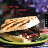 Sandwiches, Panini, and Wraps: Recipes for the Original Anytime and Anywhere Meal di Dwayne Ridgaway edito da Quarry