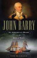 John Barry: An American Hero in the Age of Sail di Tim McGrath edito da WESTHOLME PUB
