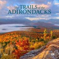 The Trails of the Adirondacks: Hiking America's Original Wilderness di Carl Heilman edito da WELCOME BOOKS