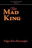 The Mad King di Edgar Rice Burroughs edito da CLASSIC BOOKS LIB