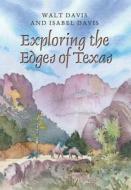 Exploring the Edges of Texas di Walt Davis, Isabel Davis edito da TEXAS A & M UNIV PR