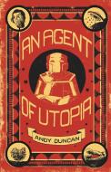 An Agent of Utopia di Andy Duncan edito da Small Beer Press