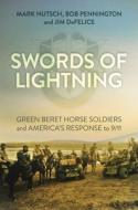 Swords of Lightning: Green Beret Horse Soldiers and America's Response to 9/11 di Mark Nutsch, Bob Pennington, Jim Defelice edito da PERMUTED PR