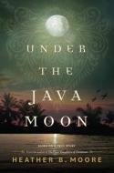 Under the Java Moon: A Novel of World War II di Heather B. Moore edito da SHADOW MOUNTAIN PUB