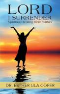 Lord I Surrender: Spiritual Healing from Within di Dr Esther Ula Cofer edito da CTR STREET