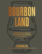Bourbon Land: The World of Bluegrass Whiskey Plus 50 Recipes di Edward Lee edito da ARTISAN