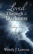 Loved Through the Darkness: Finding Peace in the Light di Wendy J. Lawson edito da XULON PR