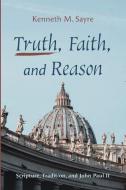 Truth, Faith, and Reason di Kenneth M. Sayre edito da Pickwick Publications