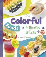 Colorful Foods in 15 Minutes or Less di Tamara Jm Peterson edito da CAPSTONE PR