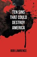 Ten Sins That Could Destroy America di Bob Lawrence edito da Christian Faith Publishing, Inc.