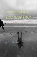 Outlasting the Weather: Selected & New Poems 1994-2020 di Patrick Friesen edito da ANVIL PR