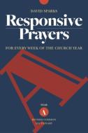 Responsive Prayers, Year a: For Every Week of the Church Year, Year a di David Sparks edito da WOODLAKE