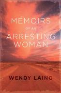 Memoirs of an Arresting Woman di Wendy Laing edito da MoshPit Publishing