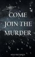 COME JOIN THE MURDER di HOLLY RAE GARCIA edito da LIGHTNING SOURCE UK LTD