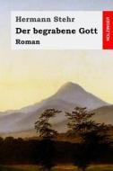 Der Begrabene Gott: Roman di Hermann Stehr edito da Createspace Independent Publishing Platform