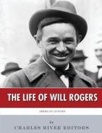 American Legends: The Life of Will Rogers di Charles River Editors edito da Createspace Independent Publishing Platform