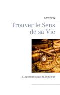 Trouver le Sens de sa Vie di Anne Grey edito da Books on Demand