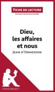 Ebook Dieu, les affaires et nous de Jean d&apos;Ormesson (Fiche de lecture) di lePetitLitteraire, Julien Noël edito da lePetitLitteraire.fr
