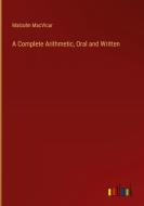 A Complete Arithmetic, Oral and Written di Malcolm Macvicar edito da Outlook Verlag