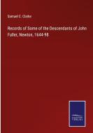 Records of Some of the Descendants of John Fuller, Newton, 1644-98 di Samuel C. Clarke edito da Salzwasser-Verlag