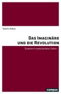 Das Imaginäre und die Revolution di Nabila Abbas edito da Campus Verlag GmbH