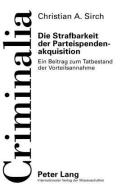 Die Strafbarkeit der Parteispendenakquisition di Christian A. Sirch edito da Lang, Peter GmbH