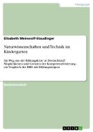Naturwissenschaften und Technik im Kindergarten di Elisabeth Meinwolf-Staudinger edito da GRIN Publishing