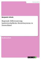 Regionale Differenzierung Landwirtschaftlicher Betriebssysteme in Deutschland di Benjamin Scholz edito da Grin Verlag