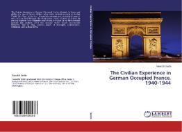 The Civilian Experience in German Occupied France, 1940-1944 di Meredith Smith edito da LAP Lambert Academic Publishing