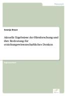 Aktuelle Ergebnisse der Hirnforschung und ihre Bedeutung für erziehungswissenschaftliches Denken di Swenja Braun edito da Diplom.de