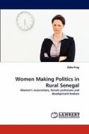 Women Making Politics in Rural Senegal di Ebbe Prag edito da LAP Lambert Acad. Publ.
