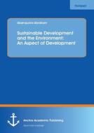 Sustainable Development and the Environment: An Aspect of Development di Akampurira Abraham edito da Anchor Academic Publishing