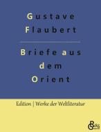 Briefe aus dem Orient di Gustave Flaubert edito da Gröls Verlag