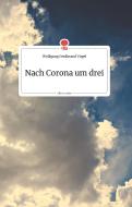 Nach Corona um drei. Life is a Story di Wolfgang Ferdinand Vogel edito da story.one publishing