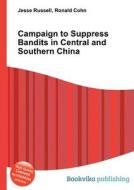 Campaign To Suppress Bandits In Central And Southern China di Jesse Russell, Ronald Cohn edito da Book On Demand Ltd.