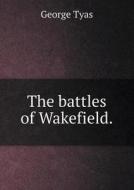 The Battles Of Wakefield di George Tyas edito da Book On Demand Ltd.