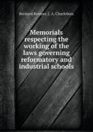 Memorials Respecting The Working Of The Laws Governing Reformatory And Industrial Schools di Bernard Bernier, J a Charlebois edito da Book On Demand Ltd.