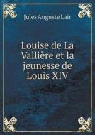 Louise De La Valliere Et La Jeunesse De Louis Xiv di Jules Auguste Lair edito da Book On Demand Ltd.