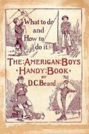 The American Boy's Handy Book: What to Do and How to Do It di Daniel Carter Beard edito da BOOK ON DEMAND