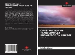 CONSTRUCTION OF TRANSCOMPLEX KNOWLEDGE ON LINKAGE di Luis Rodríguez edito da Our Knowledge Publishing