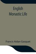 English Monastic Life di Francis Aidan Gasquet edito da Alpha Editions