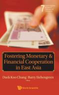 FOSTERING MONETARY AND FINANCIAL COOPERATION IN EAST ASIA edito da World Scientific Publishing Company