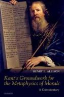 Kant's Groundwork for the Metaphysics of Morals di Henry E. Allison edito da OUP UK