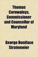 Thomas Cornwaleys, Commissioner And Counsellor Of Maryland di Jean Dilhet, George Boniface Stratemeier edito da General Books Llc