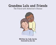 Grandma Lulu and Friends the Friend with Alzheimer Disease di Judy Jarvis edito da FIREFLY BOOKS LTD
