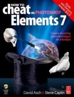 How To Cheat In Photoshop Elements 7 di David Asch, Steve Caplin edito da Elsevier Science & Technology